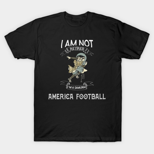 I am not retired I`m a Samurai America Football - Funny Samurai Champloo T-shirt T-Shirt by kikuchu